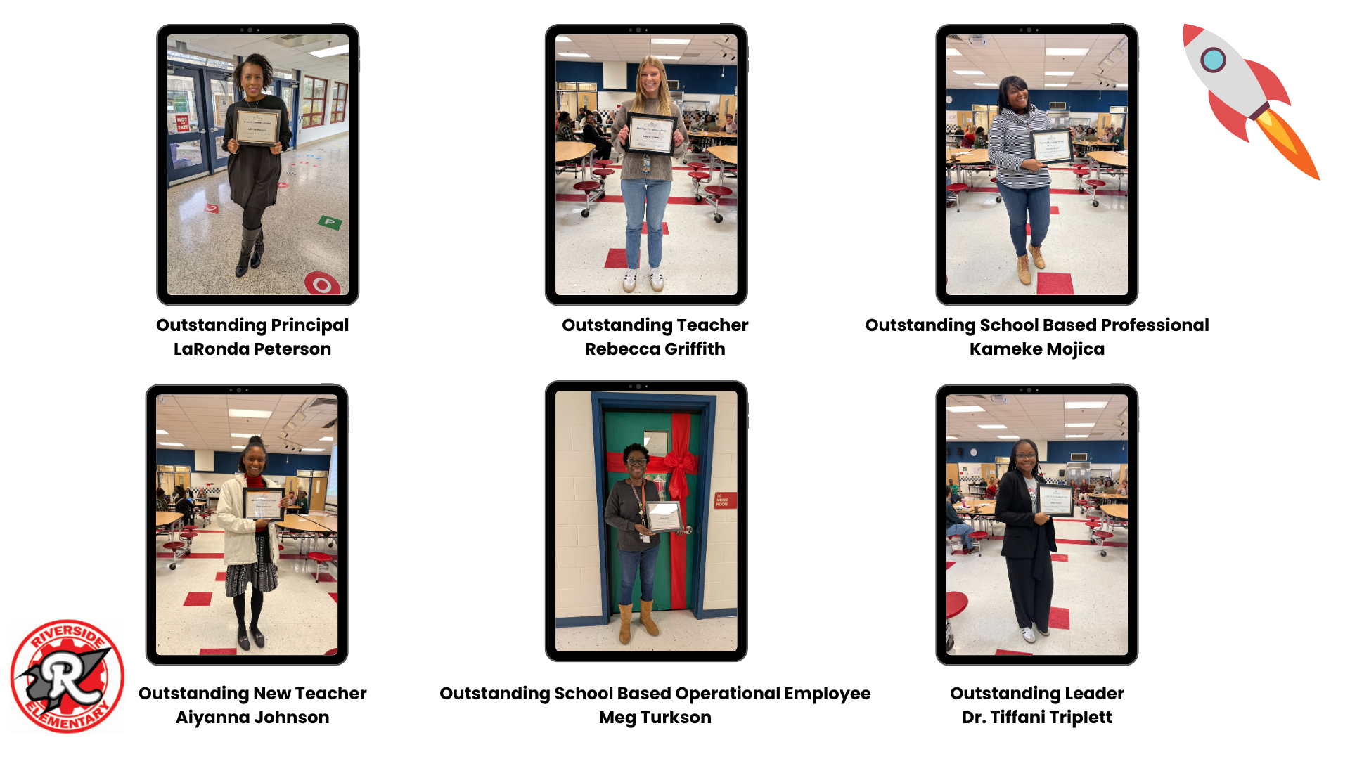 Outstanding Teacher- Ms. Rebecca Griffith Outstanding Leader- Dr. Tiffani Triplett Outstanding New Teacher- Ms. Aiyanna Johnson Outstanding School Based Professional- Mrs. Kameke Mojica Outstanding School Based Operational Employee- Ms. Meg Turkson Outstanding Principal- Ms. LaRonda Peterson